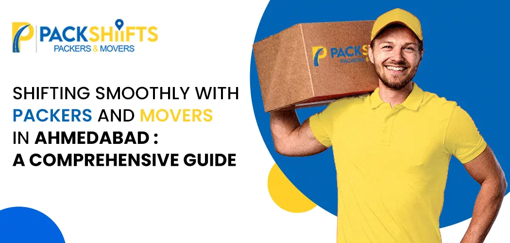 shifting-smoothly-with-packers-and-movers-in-ahmedabad-a comprehensive-guide